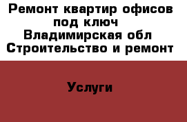 Ремонт квартир,офисов под ключ - Владимирская обл. Строительство и ремонт » Услуги   . Владимирская обл.